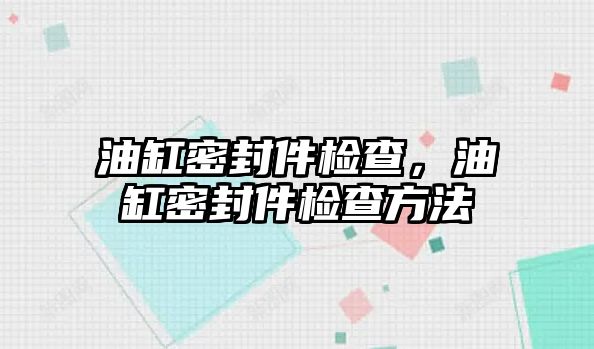 油缸密封件檢查，油缸密封件檢查方法