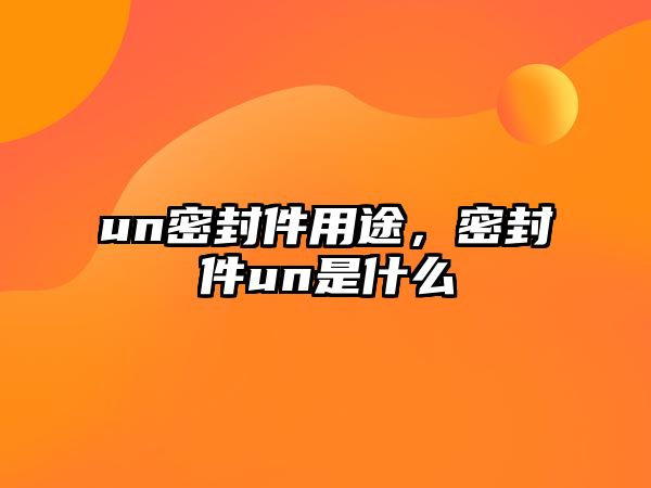 un密封件用途，密封件un是什么