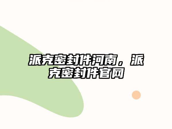 派克密封件河南，派克密封件官網(wǎng)