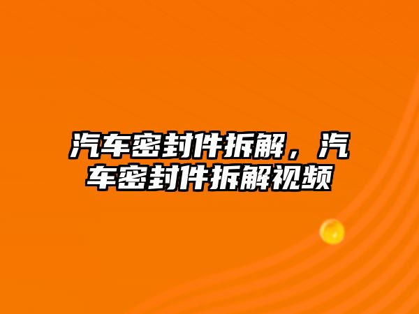 汽車密封件拆解，汽車密封件拆解視頻