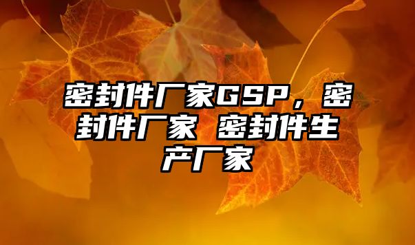 密封件廠家GSP，密封件廠家 密封件生產(chǎn)廠家