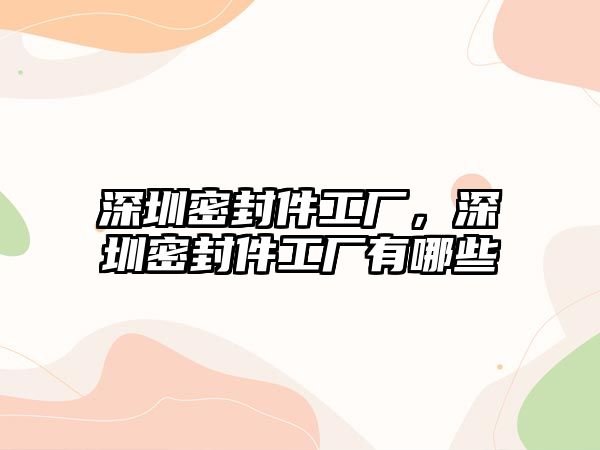 深圳密封件工廠，深圳密封件工廠有哪些