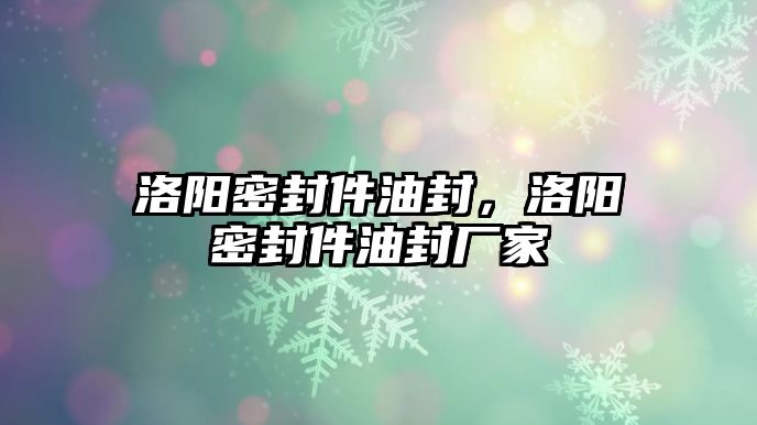 洛陽密封件油封，洛陽密封件油封廠家