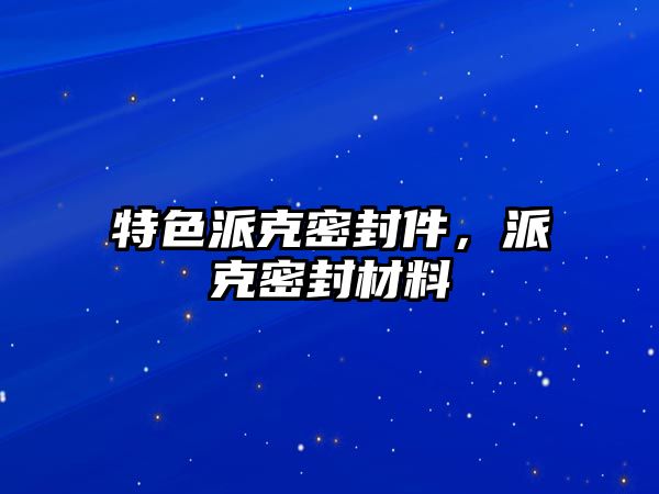 特色派克密封件，派克密封材料