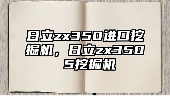 日立zx350進(jìn)口挖掘機(jī)，日立zx350 5挖掘機(jī)