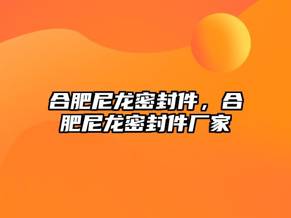 合肥尼龍密封件，合肥尼龍密封件廠家