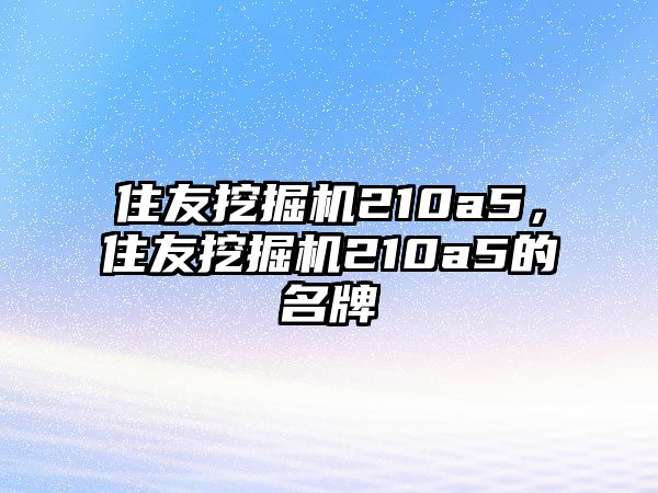 住友挖掘機(jī)210a5，住友挖掘機(jī)210a5的名牌