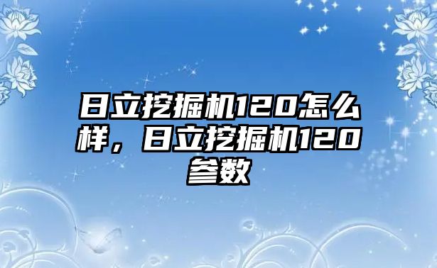 日立挖掘機120怎么樣，日立挖掘機120參數(shù)