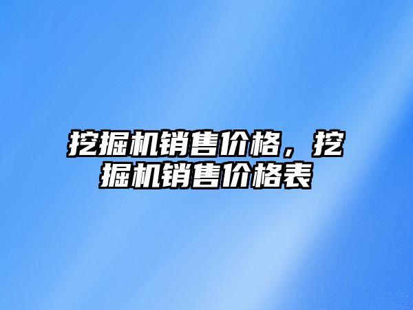 挖掘機銷售價格，挖掘機銷售價格表