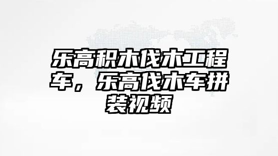 樂高積木伐木工程車，樂高伐木車拼裝視頻