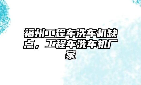 福州工程車洗車機缺點，工程車洗車機廠家